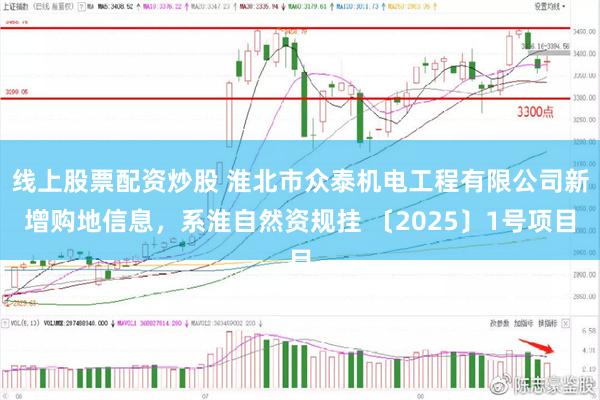 线上股票配资炒股 淮北市众泰机电工程有限公司新增购地信息，系淮自然资规挂 〔2025〕1号项目